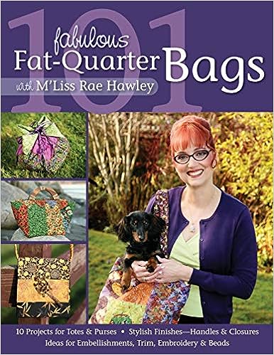101 Fabulous Fat-Quarter Bags with M’Liss Rae Hawley: 10 Projects for Totes & Purses Ideas for Embellishments, Trim, Embroidery & Beads Stylish Finishes-Handles & Closures book cover