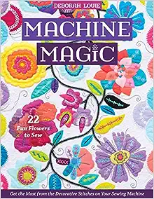 Machine Magic: Get the Most from the Decorative Stitches on Your Sewing Machine; 22 Fun Flowers to Sew book cover