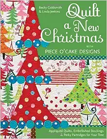 Quilt a New Christmas with Piece O’ Cake Designs: Appliqued Quilts, Embellished Stockings & Perky Partridges for your Tree book cover