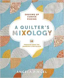 A Quilter’s Mixology: Shaking Up Curved Piecing book cover